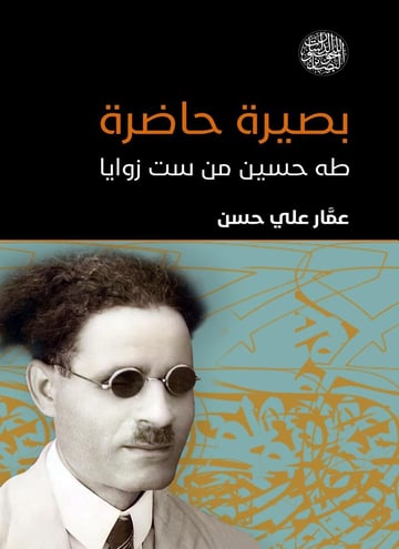 بصيرة حاضرة.. طه حسين من ست زوايا